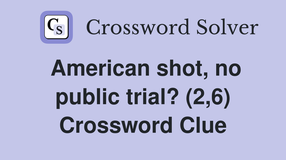 American shot, no public trial? (2,6) - Crossword Clue Answers